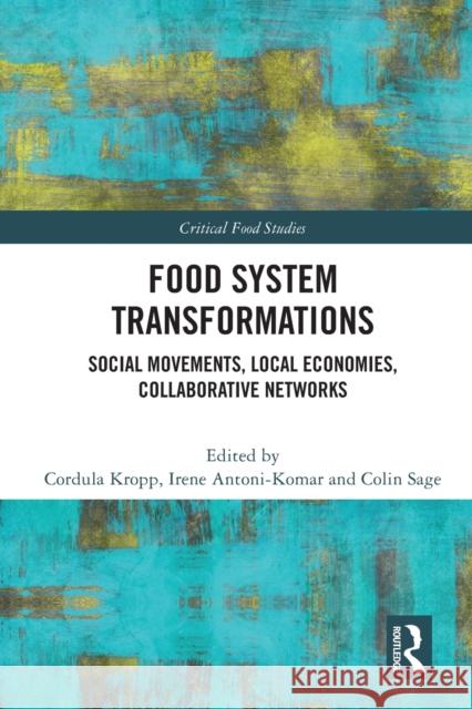 Food System Transformations: Social Movements, Local Economies, Collaborative Networks Cordula Kropp Irene Antoni-Komar Colin Sage 9780367674267 Routledge - książka