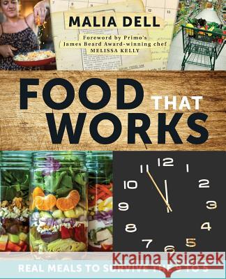Food That Works: Real Meals to Survive the 9 to 5 Malia Dell Cookbook Construction Crew               Melissa Kelly 9780996395069 Alla Salute Press - książka
