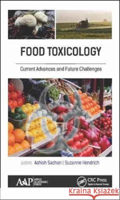 Food Toxicology: Current Advances and Future Challenges Ashish Sachan Suzanne Hendrich 9781771886178 Apple Academic Press - książka