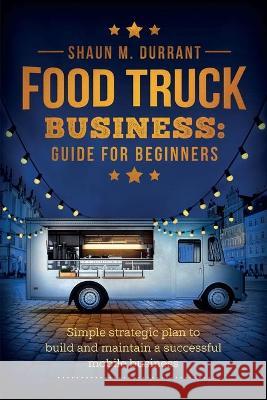 Food Truck Business Guide for Beginners Shaun M. Durrant 9781953631091 Malvary, LLC - książka