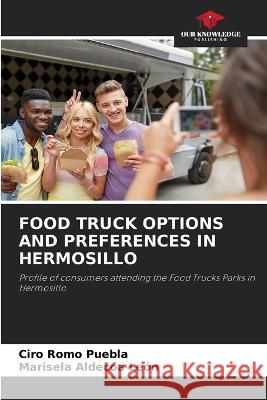 Food Truck Options and Preferences in Hermosillo Ciro Romo Puebla Marisela Aldecoa Leon  9786205979624 Our Knowledge Publishing - książka