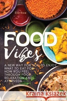 Food Vibes: A New Way for You to Enjoy What to Eat for How You Feel Through Food, relaxation and ayurveda Eva Rice 9781803461342 Everydayhandybooks - książka