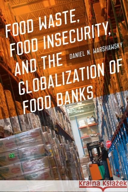 Food Waste, Food Insecurity, and the Globalization of Food Banks Daniel N. Warshawsky 9781609389338 University of Iowa Press - książka