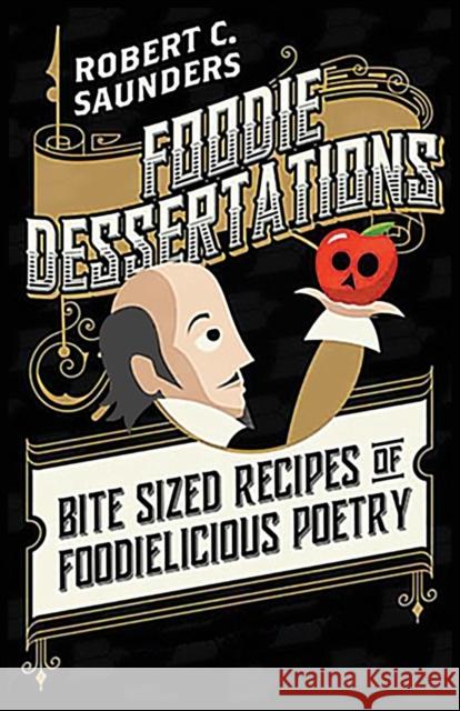 Foodie Dessertations: Bite Sized Recipes of Foodielicious Poetry Robert C. Saunders 9780998269283 Dynamically Activated LLC - książka