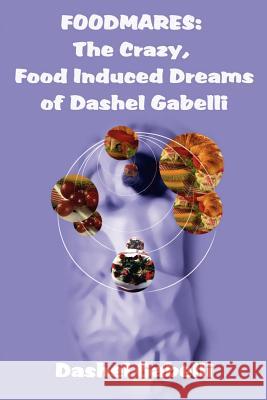 Foodmares: The Crazy, Food Induced Dreams of Dashel Gabelli Gabelli, Dashel 9780595212170 Writers Club Press - książka