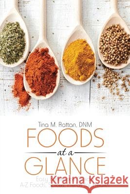 Foods at a Glance: Easy Reference Guide-A-Z Foods, Spices, Herbs for Health Dnm Tina M Rattan 9781483462653 Lulu Publishing Services - książka