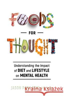 Foods for Thought: Understanding the Impact of Diet and Lifestyle on Mental Health Jason Pawloski Serena Howlett Edward Pinnow 9781736371701 Foodsforthoughtrd - książka