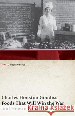 Foods That Will Win the War and How to Cook Them (WWI Centenary Series) Charles Houston Goudiss Alberta Moorhouse Goudiss 9781473313101 Last Post Press - książka