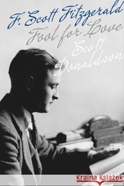 Fool for Love: F. Scott Fitzgerald Donaldson, Scott 9780816678204 University of Minnesota Press - książka