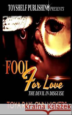 Fool For Love: The Devil In Disguise Toya Raylonn Vickers 9781985397156 Createspace Independent Publishing Platform - książka