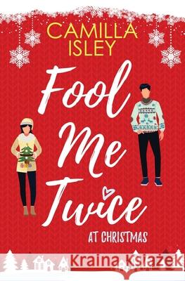 Fool Me Twice at Christmas: A Fake Relationship, Small Town, Holiday Romantic Comedy Camilla Isley 9788887269581 Pink Bloom Press - książka