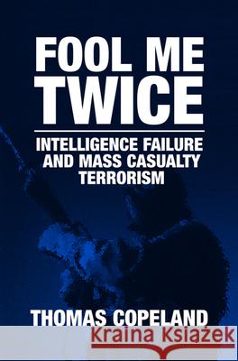 Fool Me Twice: Intelligence Failure and Mass Casualty Terrorism Thomas Copeland 9789004158450 Hotei Publishing - książka
