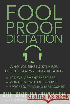 Fool Proof Dictation: A No-Nonsense System for Effective & Rewarding Dictation Scott Baker Christopher Downing 9781973191599 Independently Published - książka