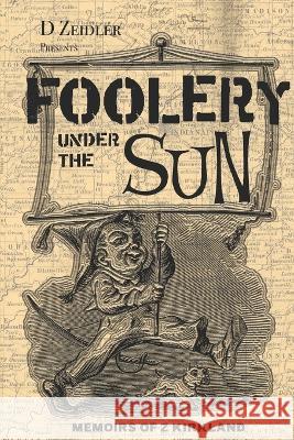 Foolery Under the Sun: Memoirs of Z Kirkland D Zeidler 9781520990408 Independently Published - książka