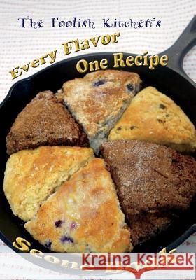 Foolish Kitchen's Every Flavor One Recipe Scone Book J. Godsey 9781723366352 Createspace Independent Publishing Platform - książka