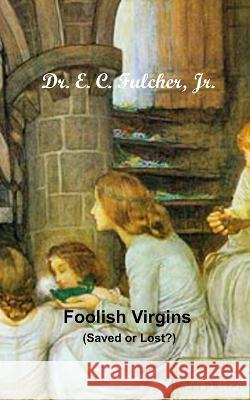 Foolish Virgins (Saved or Lost?) Dr E C Fulcher, Jr   9798379069780 Independently Published - książka