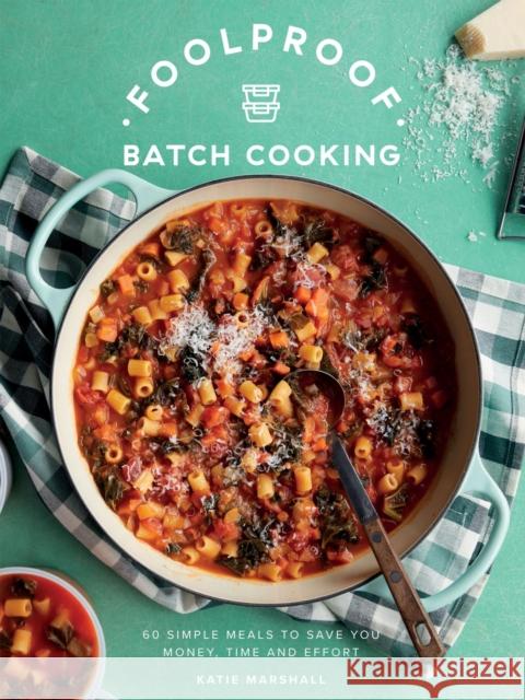 Foolproof Batch Cooking: 60 Simple Meals to Save You Money, Time and Effort Katie Marshall 9781837834969 Quadrille Publishing - książka