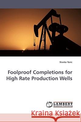 Foolproof Completions for High Rate Production Wells Slavko Tosic 9783838309927 LAP Lambert Academic Publishing - książka