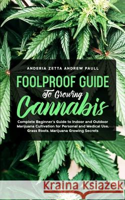 Foolproof Guide to Growing Cannabis: Complete Beginner's Guide to Indoor and Outdoor Marijuana Cultivation for Personal and Medical Use, Grass Roots, Anderia Zetta Andre 9781801097604 Elmarnissi - książka
