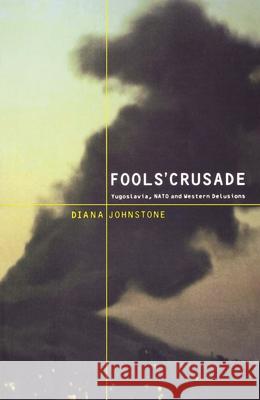 Fools' Crusade: Yugoslavia, Nato, and Western Delusions Diana Johnstone 9781583670842 Monthly Review Press,U.S. - książka