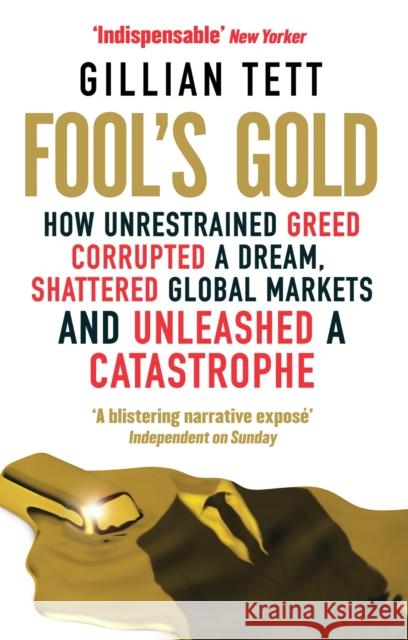Fool's Gold: How Unrestrained Greed Corrupted a Dream, Shattered Global Markets and Unleashed a Catastrophe Gillian Tett 9780349121895 LITTLE, BROWN BOOK GROUP - książka