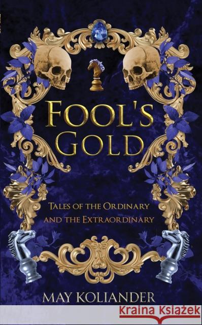 Fool’s Gold: Tales of the Ordinary and the Extraordinary May Koliander 9781035889563 Austin Macauley Publishers - książka