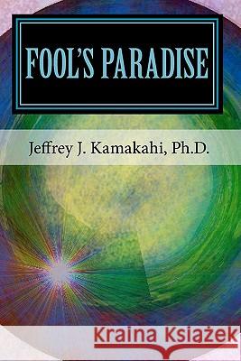 Fool's Paradise: Musings about Navigating the Human Condition Jeffrey J. Kamakah 9781450582025 Createspace - książka