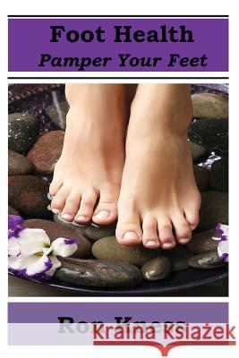 Foot Health - Pamper Your Feet: Take Care of Your Feet to Reduce Diabetes-Related Foot Issues Ron Kness 9781976137648 Createspace Independent Publishing Platform - książka