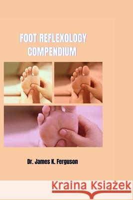 Foot Reflexology Compendium James K Ferguson 9798329804201 Independently Published - książka