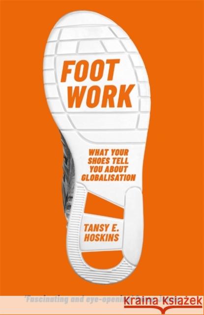 Foot Work: What Your Shoes Tell You About Globalisation Tansy E. Hoskins 9781474609869 Orion Publishing Co - książka