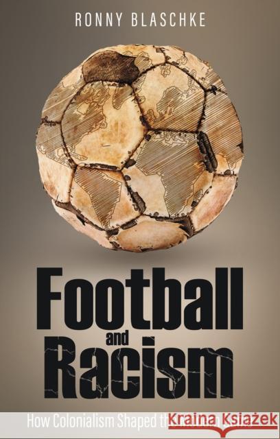 Football and Racism: How Colonialism Shaped the Modern Game Ronny Blaschke 9781801509329 Pitch Publishing Ltd - książka