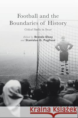 Football and the Boundaries of History: Critical Studies in Soccer Elsey, Brenda 9781349950058 Palgrave MacMillan - książka