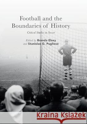 Football and the Boundaries of History: Critical Studies in Soccer Elsey, Brenda 9781349957026 Palgrave Macmillan - książka