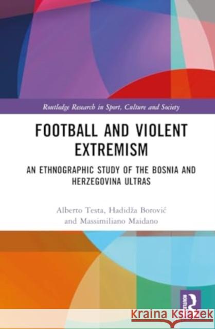 Football and Violent Extremism: An Ethnographic Study of the Bosnia and Herzegovina Ultras Alberto Testa Hadidza Borovic Massimiliano Maidano 9781032249261 Taylor & Francis Ltd - książka