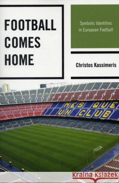 Football Comes Home: Symbolic Identities in European Football Kassimeris, Christos 9780739146767 Rowman & Littlefield Publishers - książka