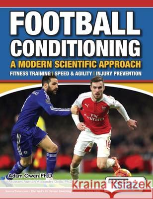 Football Conditioning A Modern Scientific Approach: Fitness Training - Speed & Agility - Injury Prevention Adam Owen Ph D, Alexandre Dellal Ph D 9781910491096 SoccerTutor.com - książka
