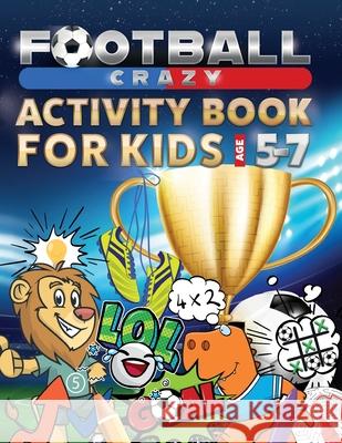 Football Crazy Activity Book For Kids Age 5-7 Creative Kids Studio 9781913467043 Eight15 Ltd - książka