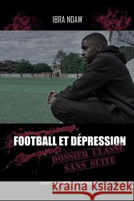 Football et Dépression Dossier classé sans suite Ibra Ndaw, Némo Compain, Oweys Traouli 9798532280731 Independently Published - książka