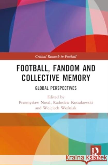 Football, Fandom and Collective Memory: Global Perspectives Przemyslaw Nosal Radoslaw Kossakowski Wojciech Woźniak 9781032449203 Routledge - książka