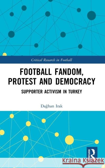 Football Fandom, Protest and Democracy: Supporter Activism in Turkey Dağhan Irak 9780367249717 Routledge - książka