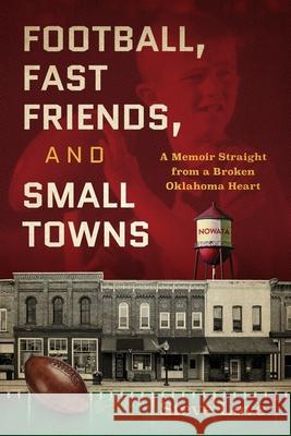 Football, Fast Friends, and Small Towns: A Memoir Straight from a Broken Oklahoma Heart Steve Love 9781735122700 Hawk Bookworks - książka