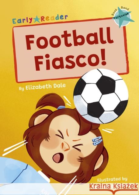Football Fiasco!: (Turquoise Early Reader) Elizabeth Dale 9781848869578 Maverick Arts Publishing - książka