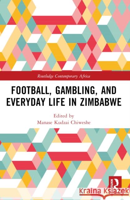 Football, Gambling, and Everyday Life in Zimbabwe Manase Kudzai Chiweshe 9781032578880 Routledge - książka