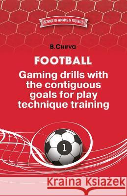 Football. Gaming drills with the contiguous goals for play technique training. Chirva, Boris 9785987241813 Boris Chirva - książka