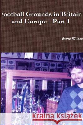 Football Grounds in Britain and Europe - Part 1 Steve Wilson 9781291827965 Lulu Press Inc - książka