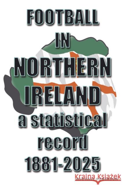 Football in Northern Ireland 1881-2025: a statistical record Michael Robinson 9781862235571 Soccer Books Ltd - książka