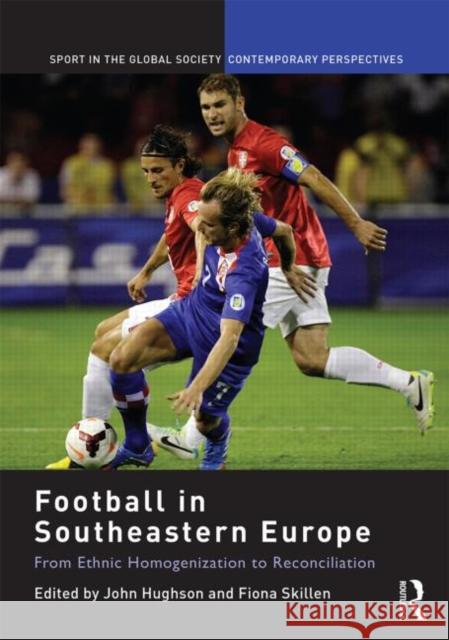 Football in Southeastern Europe: From Ethnic Homogenization to Reconciliation Hughson, John 9780415749503 Routledge - książka