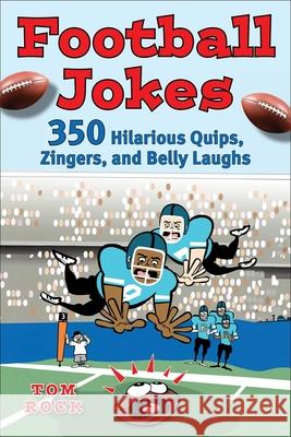 Football Jokes: 350 Hilarious Quips, Zingers, and Belly Laughts Tom Rock 9781683584940 Sports Publishing LLC - książka