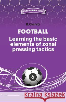 Football. Learning the basic elements of zonal pressing tactics. Chirva, Boris 9785987241868 Boris Chirva - książka