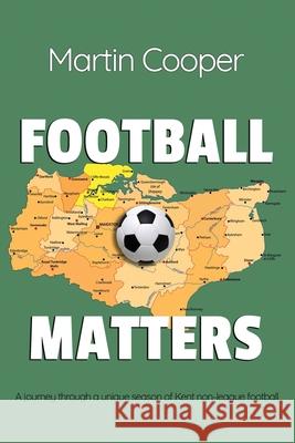 Football Matters: A journey through a unique season of Kent non-league football Martin Cooper 9781800940222 Michael Terence Publishing - książka